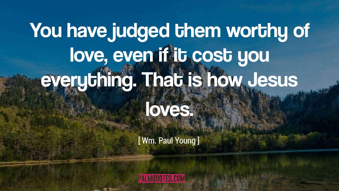 Wm. Paul Young Quotes: You have judged them worthy