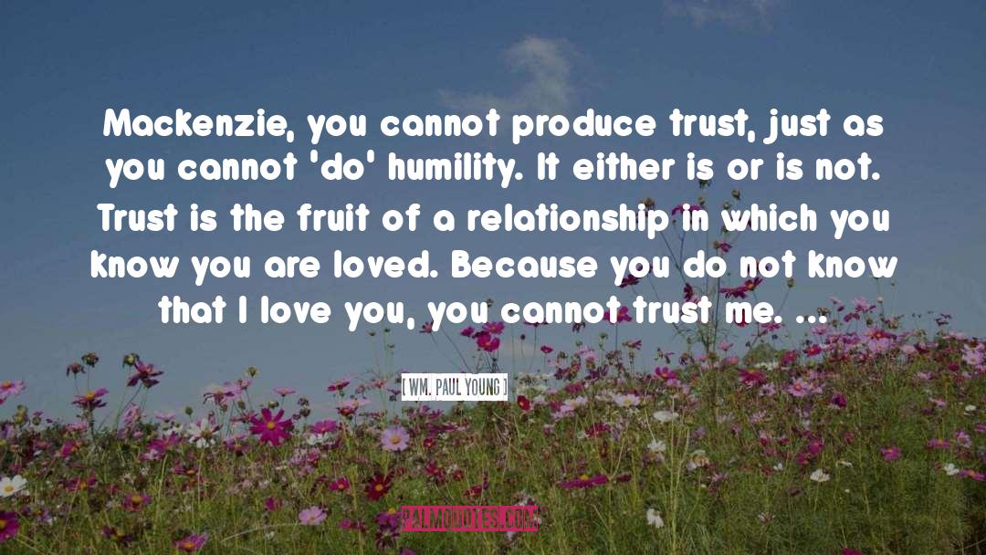 Wm. Paul Young Quotes: Mackenzie, you cannot produce trust,