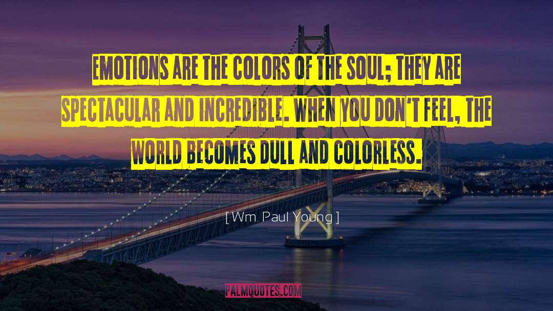 Wm. Paul Young Quotes: Emotions are the colors of