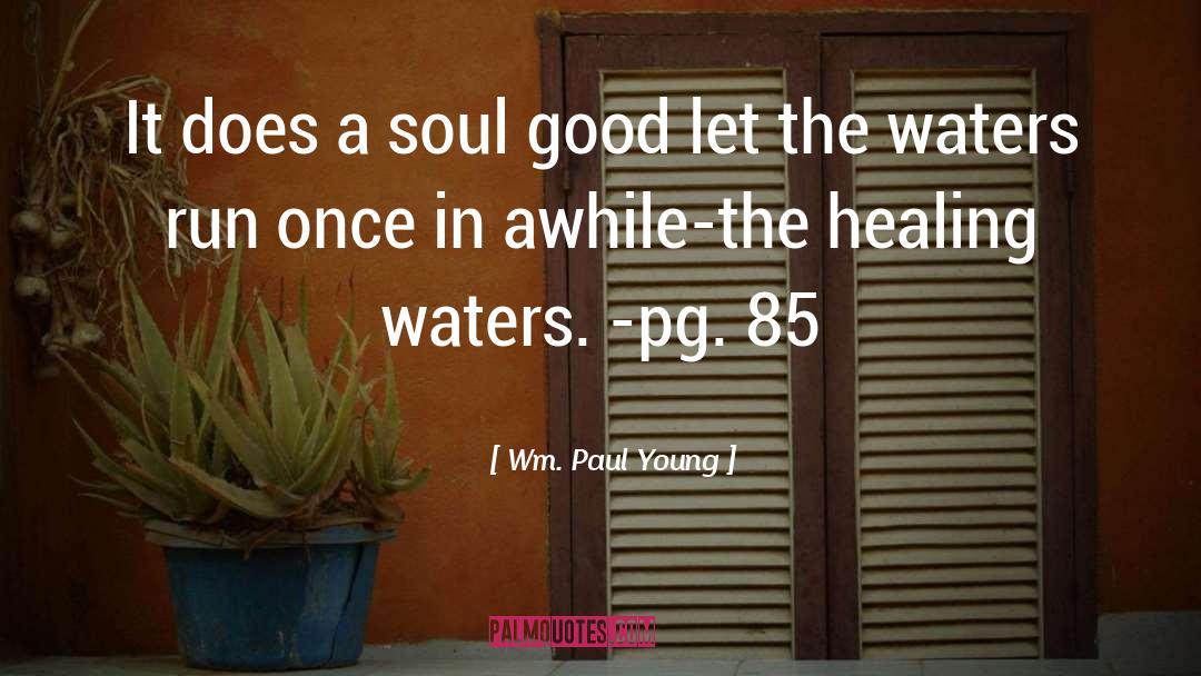 Wm. Paul Young Quotes: It does a soul good