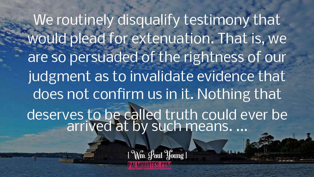 Wm. Paul Young Quotes: We routinely disqualify testimony that