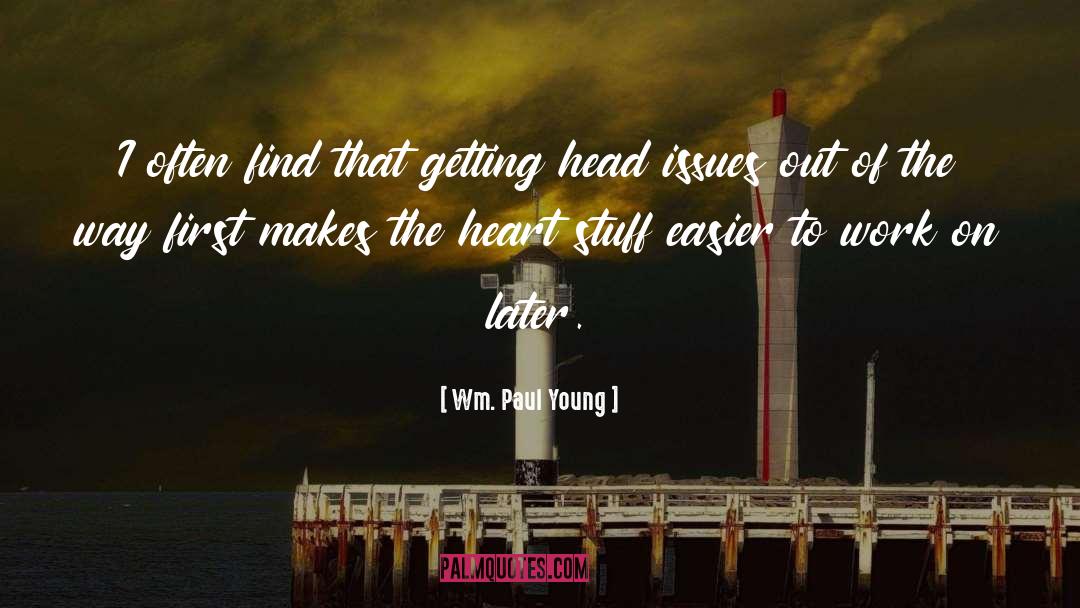 Wm. Paul Young Quotes: I often find that getting