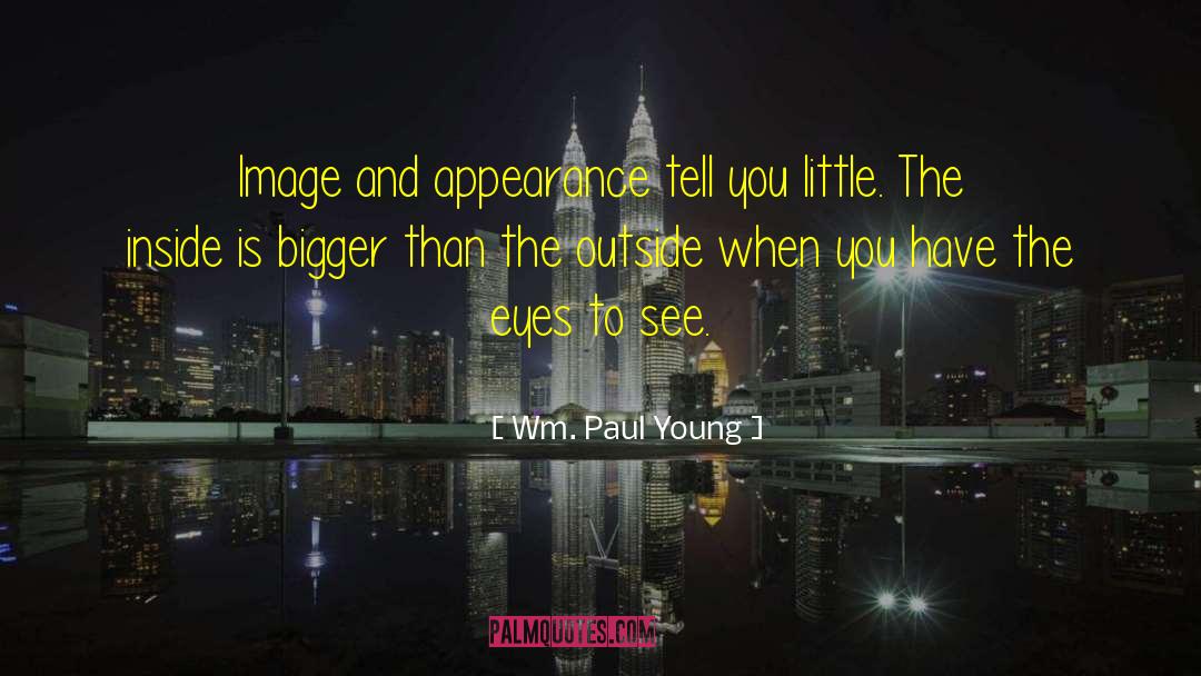 Wm. Paul Young Quotes: Image and appearance tell you
