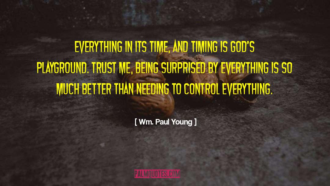 Wm. Paul Young Quotes: Everything in its time, and