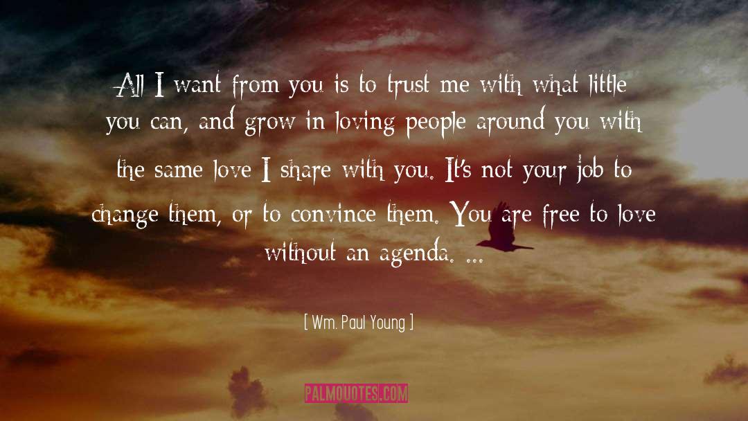 Wm. Paul Young Quotes: All I want from you