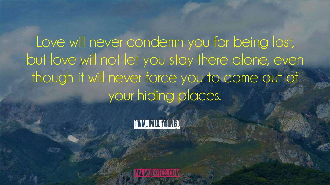 Wm. Paul Young Quotes: Love will never condemn you