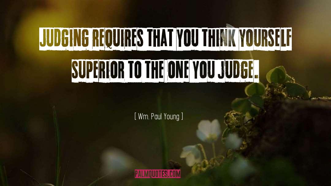 Wm. Paul Young Quotes: Judging requires that you think