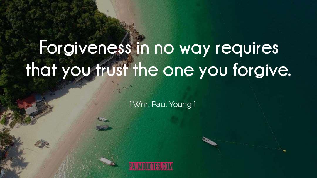 Wm. Paul Young Quotes: Forgiveness in no way requires