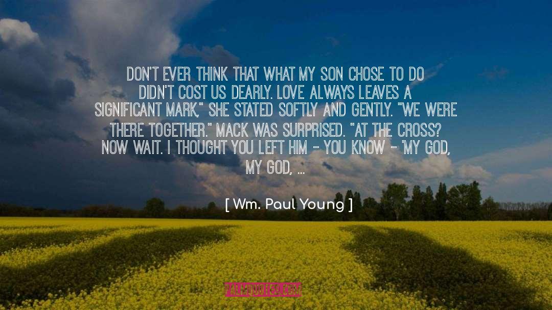 Wm. Paul Young Quotes: Don't ever think that what