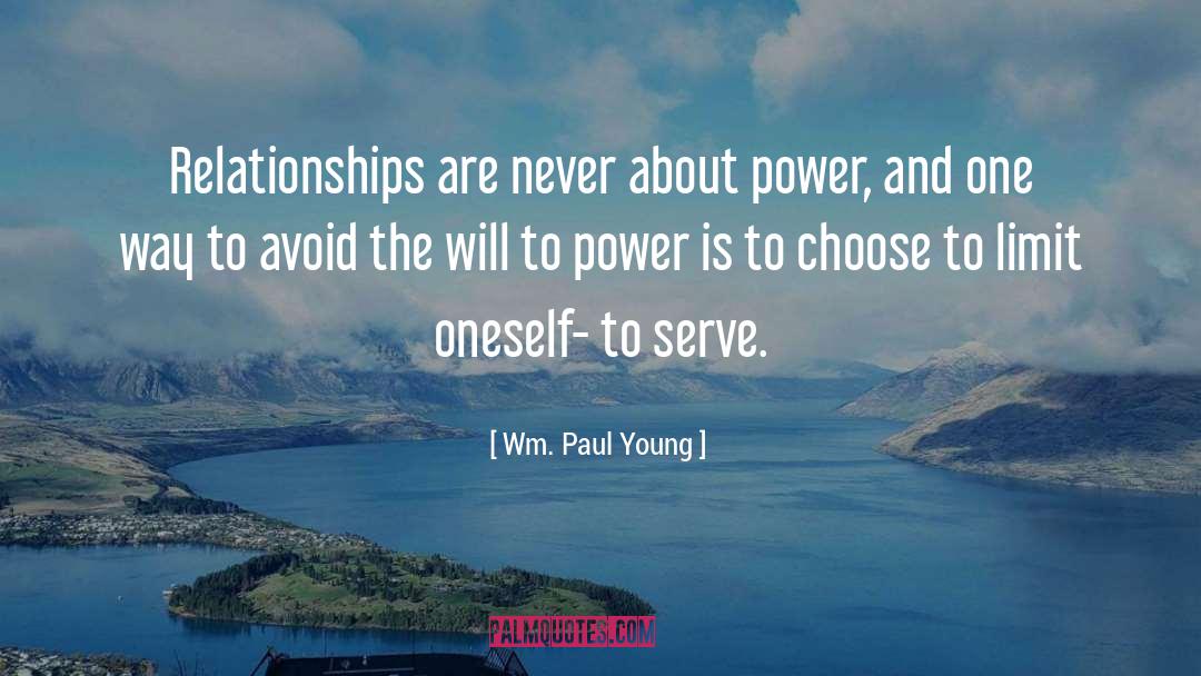 Wm. Paul Young Quotes: Relationships are never about power,