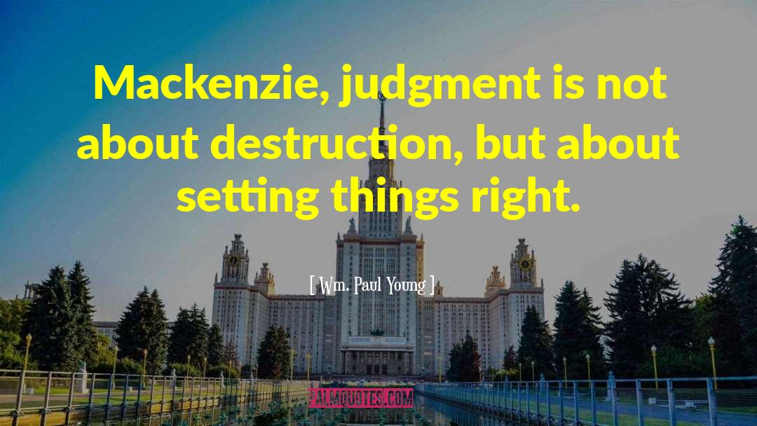 Wm. Paul Young Quotes: Mackenzie, judgment is not about