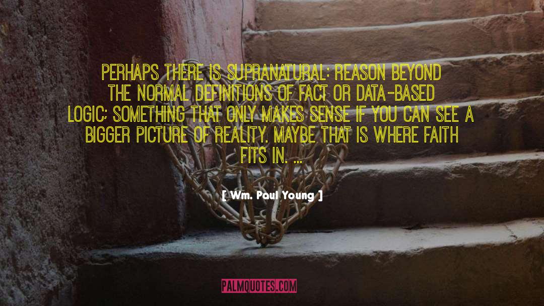 Wm. Paul Young Quotes: Perhaps there is supranatural: reason