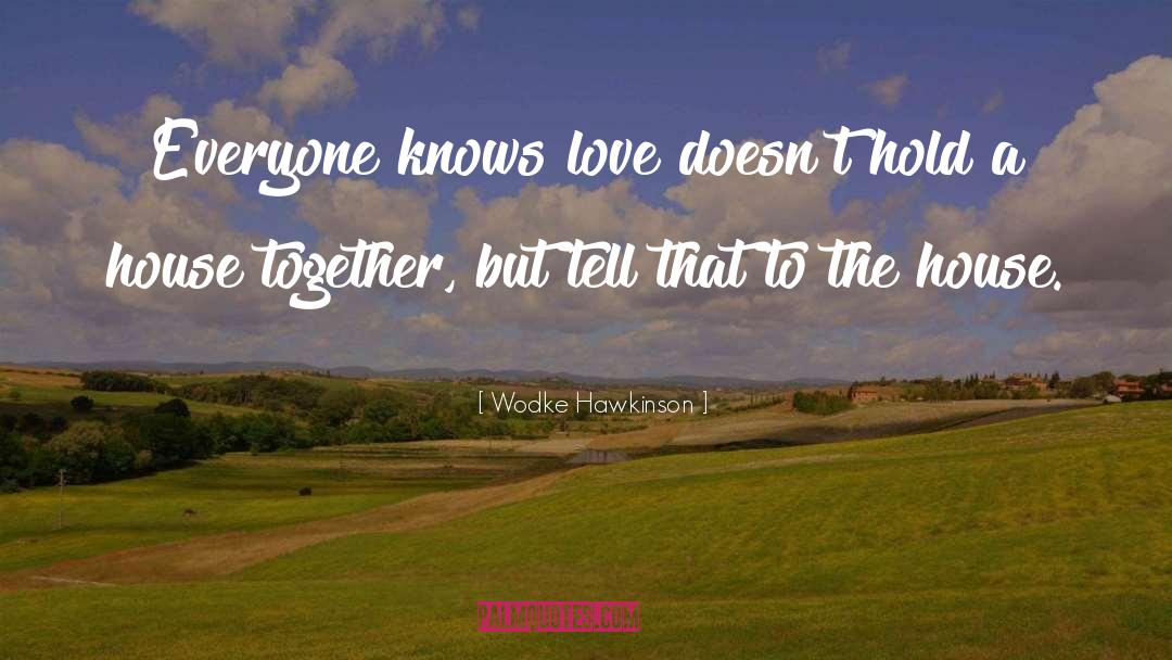 Wodke Hawkinson Quotes: Everyone knows love doesn't hold