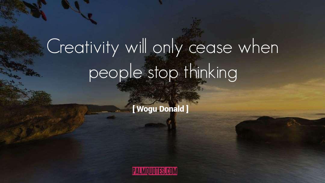 Wogu Donald Quotes: Creativity will only cease when