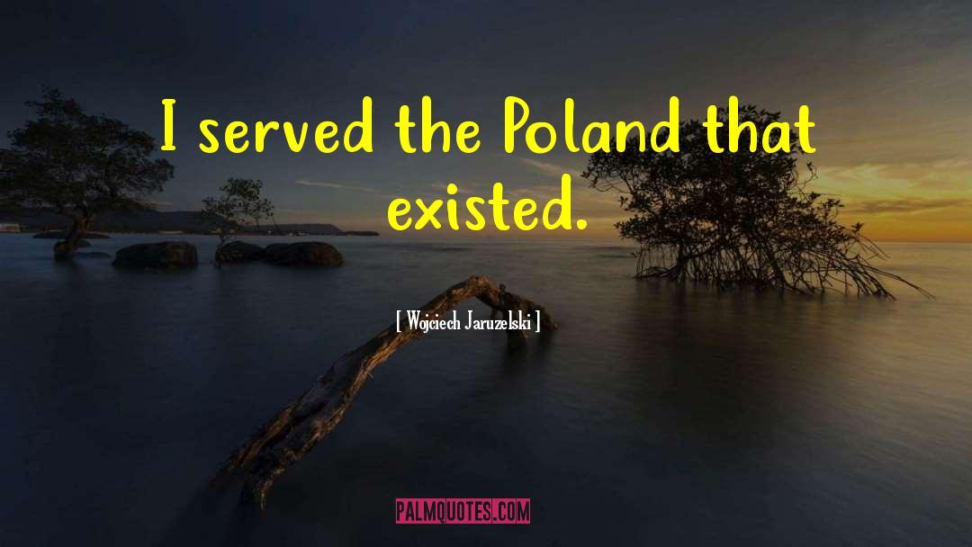 Wojciech Jaruzelski Quotes: I served the Poland that