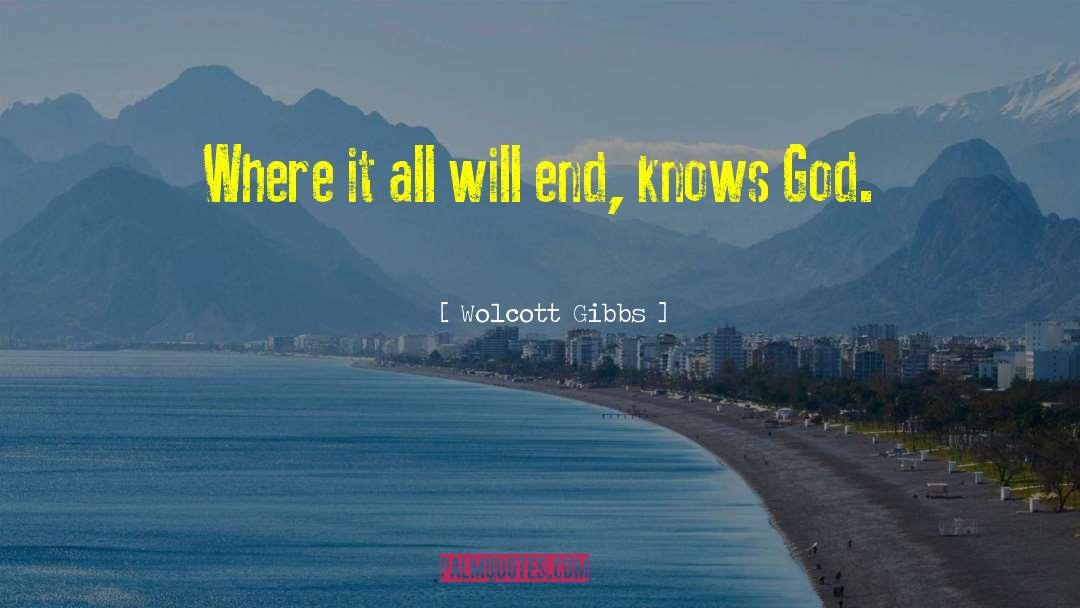 Wolcott Gibbs Quotes: Where it all will end,