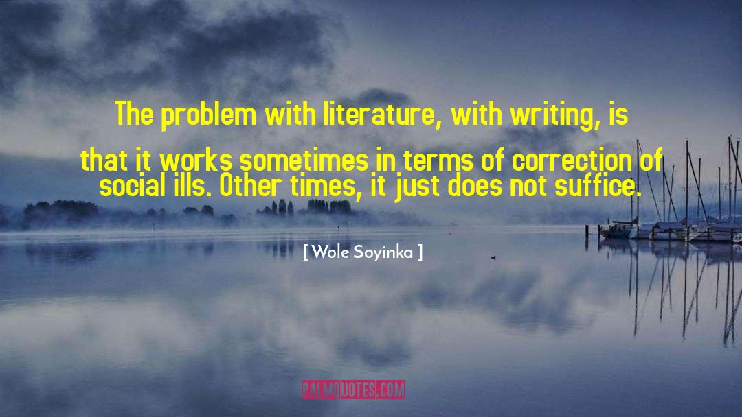 Wole Soyinka Quotes: The problem with literature, with
