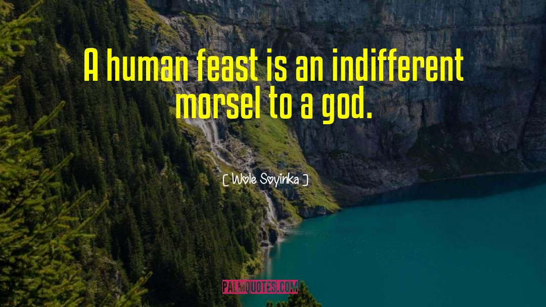 Wole Soyinka Quotes: A human feast is an