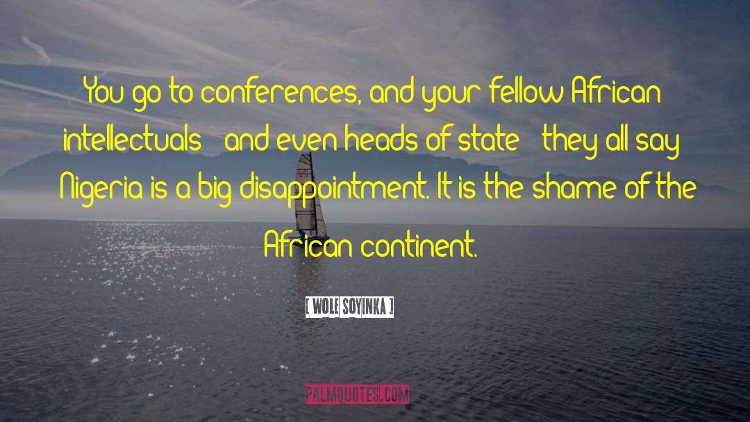 Wole Soyinka Quotes: You go to conferences, and