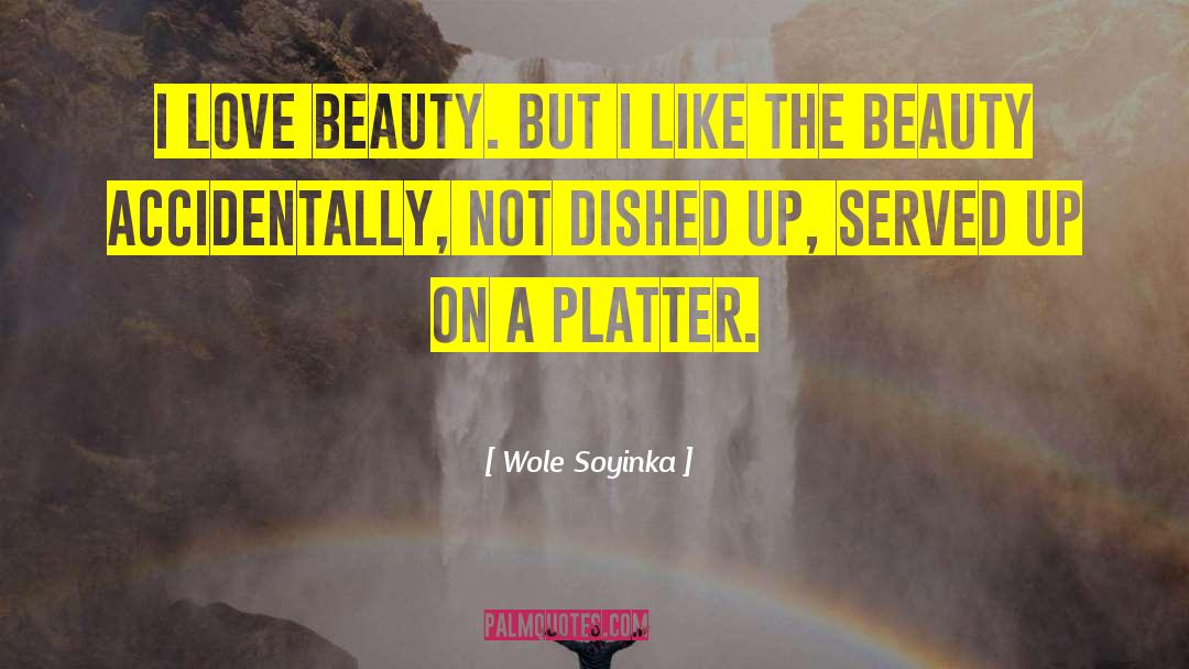 Wole Soyinka Quotes: I love beauty. But I