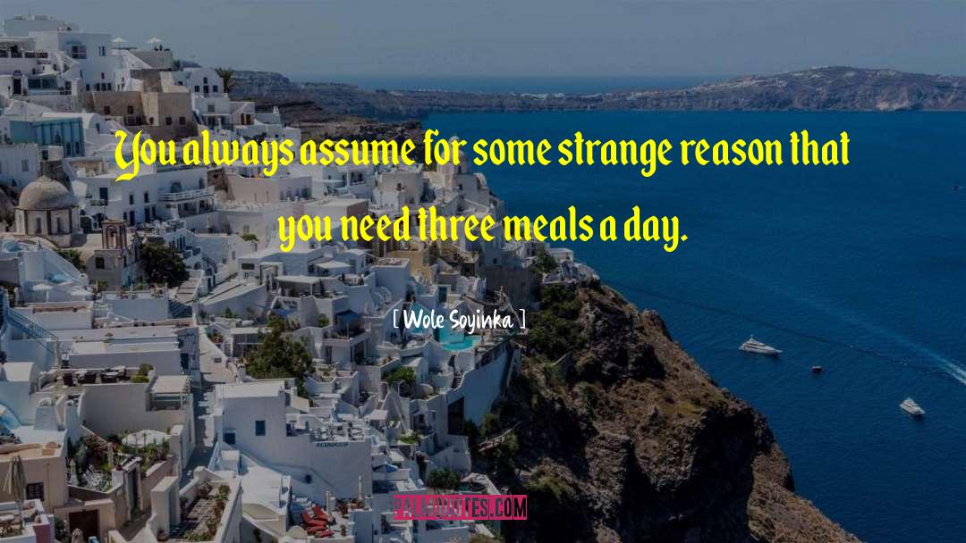 Wole Soyinka Quotes: You always assume for some