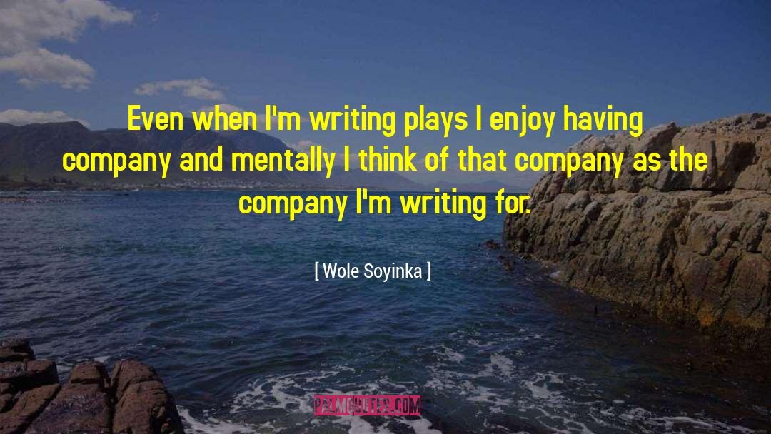 Wole Soyinka Quotes: Even when I'm writing plays