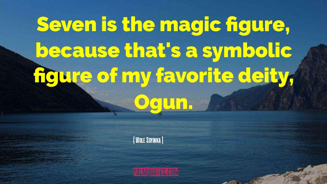 Wole Soyinka Quotes: Seven is the magic figure,