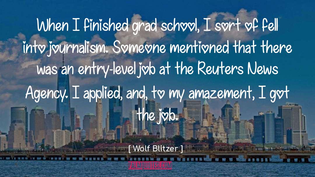 Wolf Blitzer Quotes: When I finished grad school,