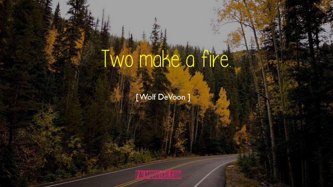 Wolf DeVoon Quotes: Two make a fire.