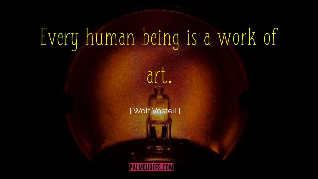 Wolf Vostell Quotes: Every human being is a