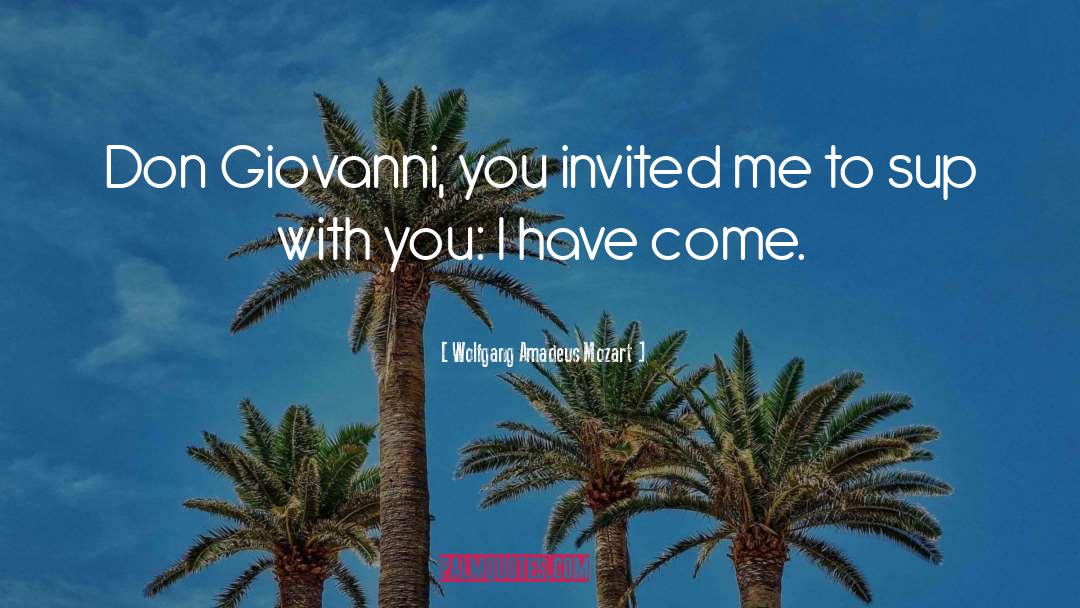 Wolfgang Amadeus Mozart Quotes: Don Giovanni, you invited me