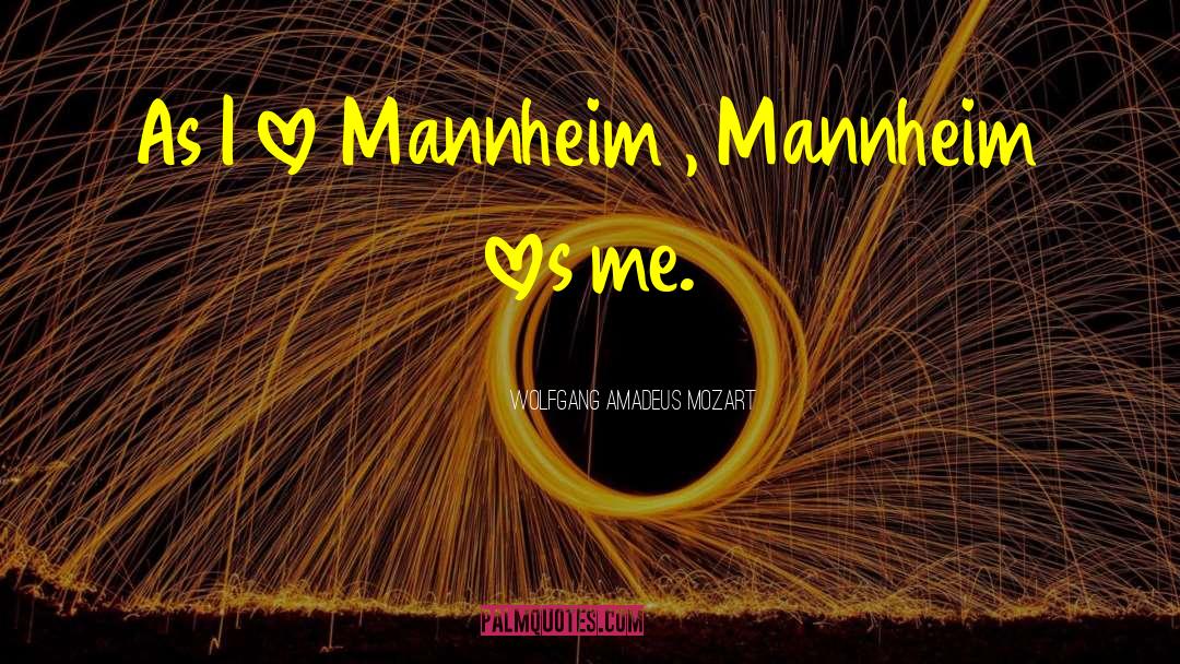 Wolfgang Amadeus Mozart Quotes: As I love Mannheim ,
