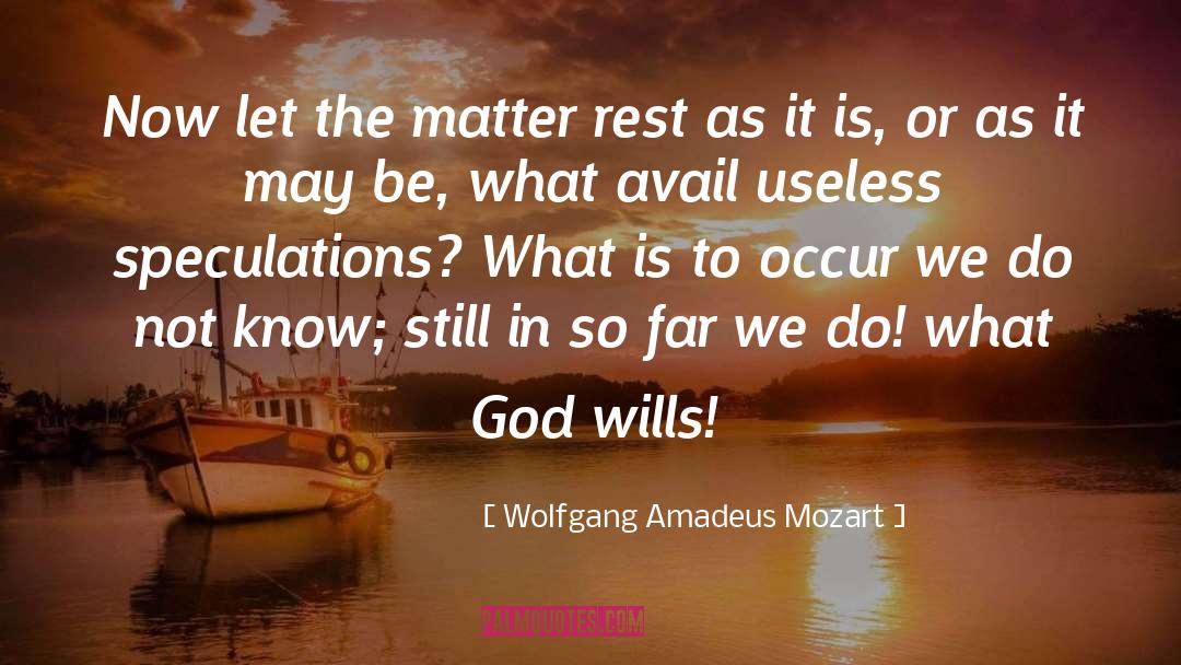 Wolfgang Amadeus Mozart Quotes: Now let the matter rest