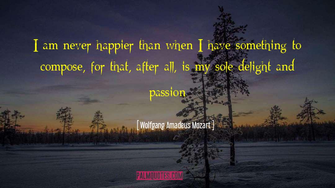 Wolfgang Amadeus Mozart Quotes: I am never happier than