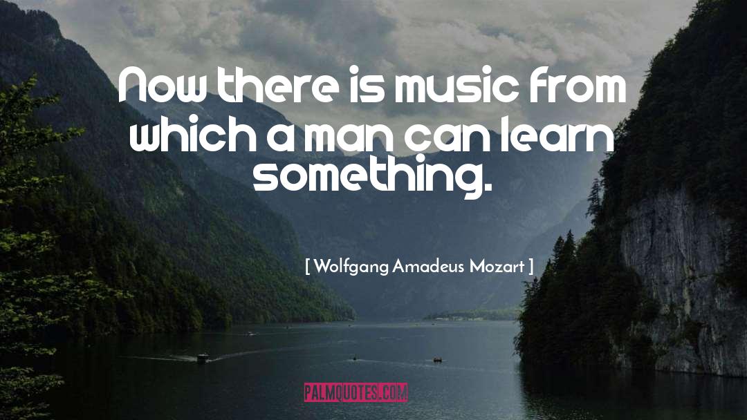Wolfgang Amadeus Mozart Quotes: Now there is music from