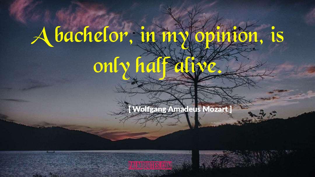 Wolfgang Amadeus Mozart Quotes: A bachelor, in my opinion,