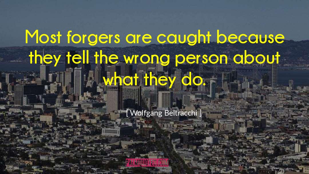 Wolfgang Beltracchi Quotes: Most forgers are caught because