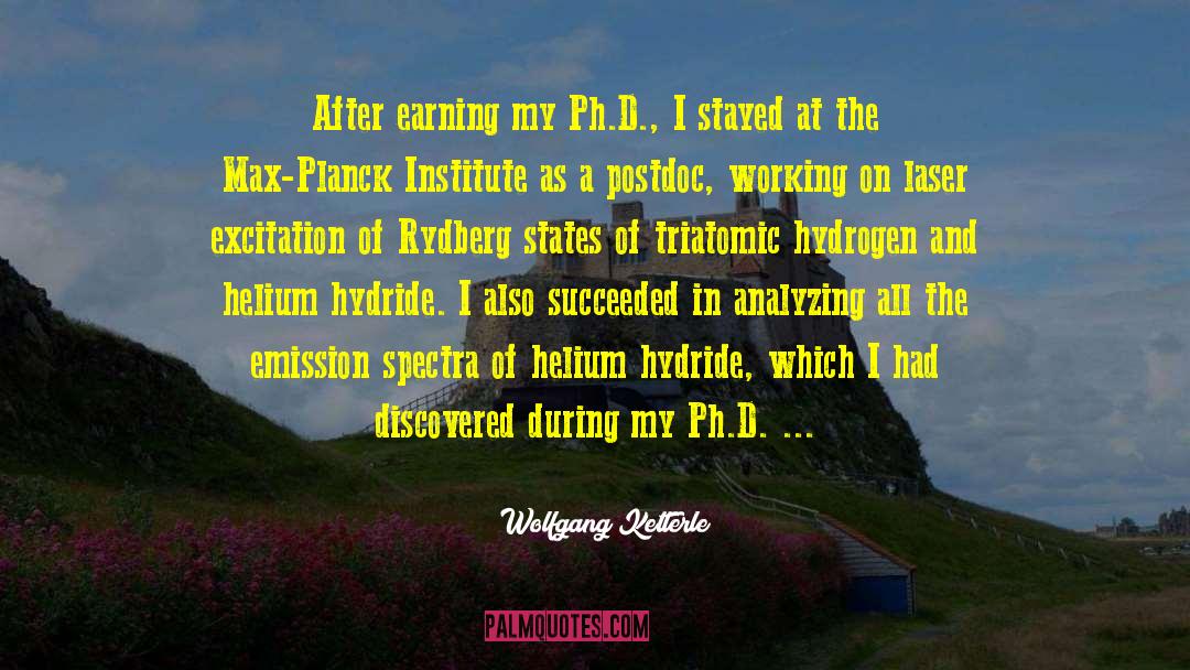 Wolfgang Ketterle Quotes: After earning my Ph.D., I