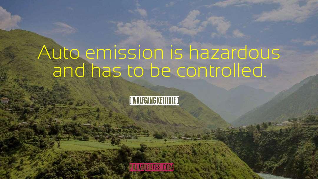 Wolfgang Ketterle Quotes: Auto emission is hazardous and