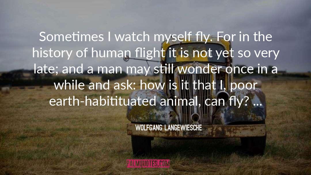 Wolfgang Langewiesche Quotes: Sometimes I watch myself fly.