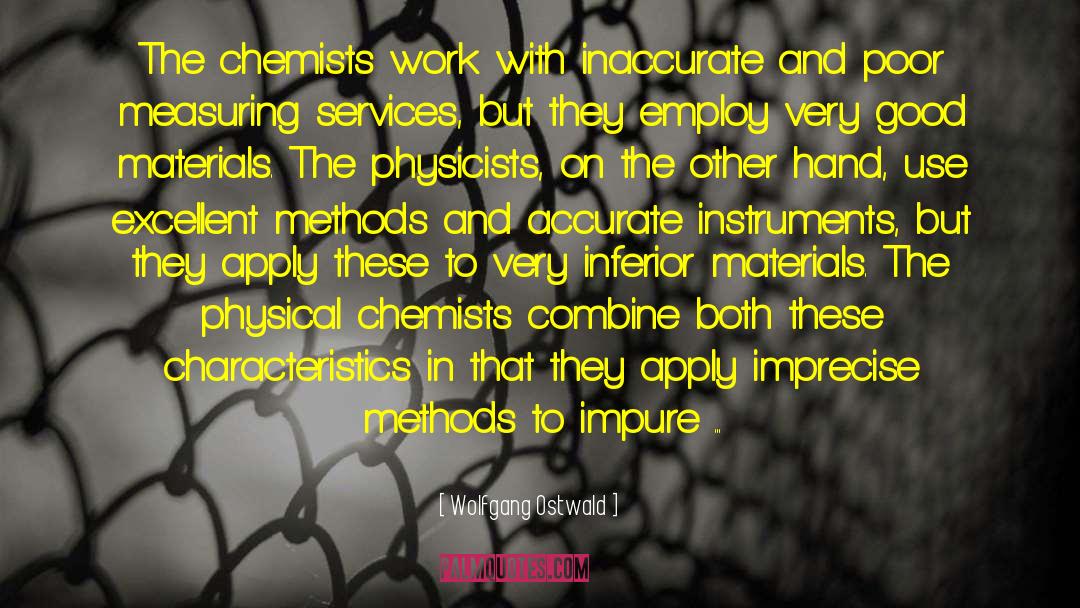 Wolfgang Ostwald Quotes: The chemists work with inaccurate