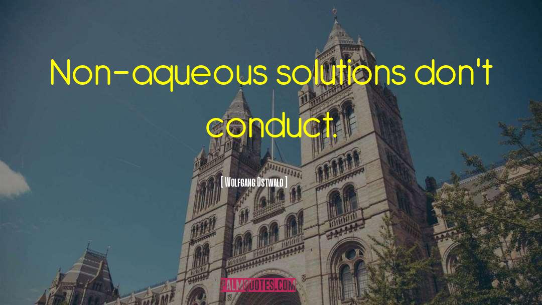 Wolfgang Ostwald Quotes: Non-aqueous solutions don't conduct.