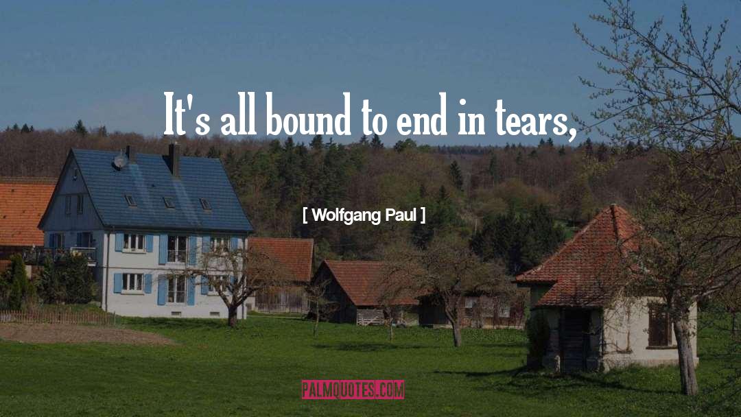 Wolfgang Paul Quotes: It's all bound to end