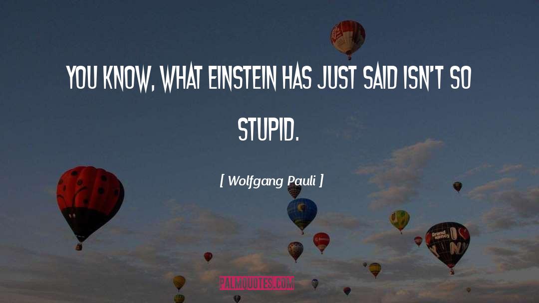 Wolfgang Pauli Quotes: You know, what Einstein has