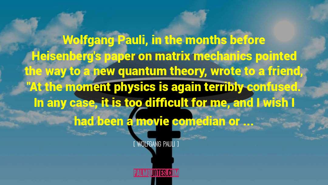 Wolfgang Pauli Quotes: Wolfgang Pauli, in the months