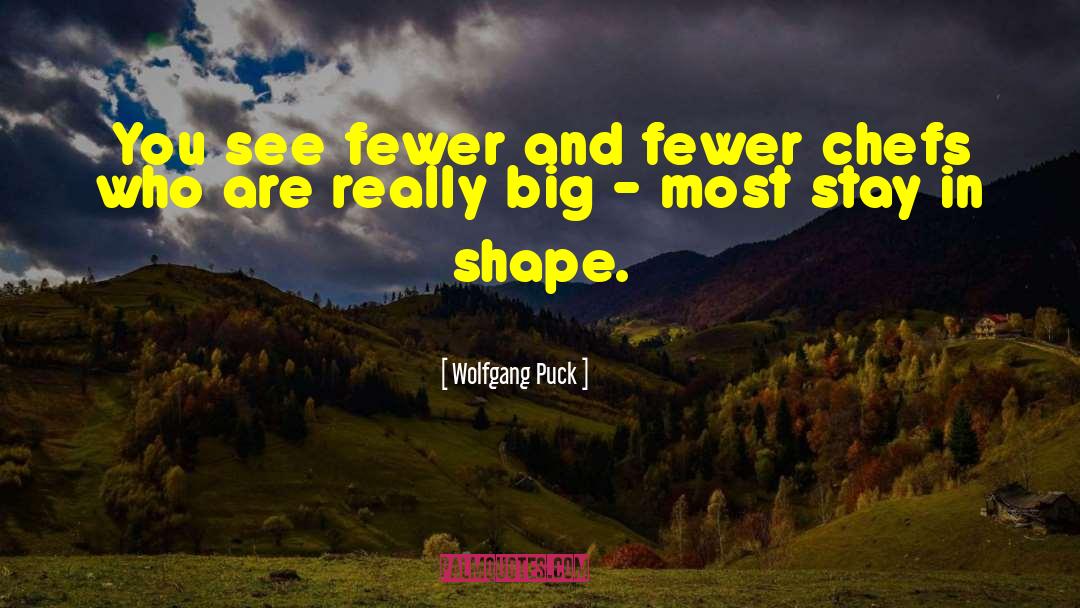 Wolfgang Puck Quotes: You see fewer and fewer