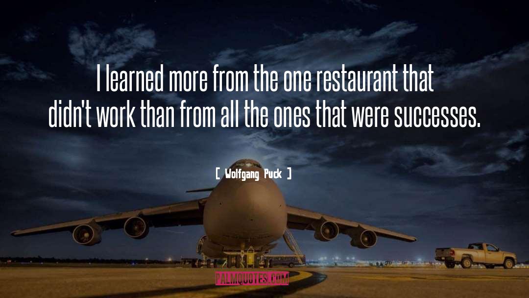 Wolfgang Puck Quotes: I learned more from the