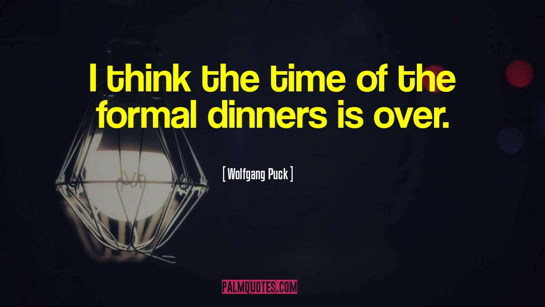 Wolfgang Puck Quotes: I think the time of