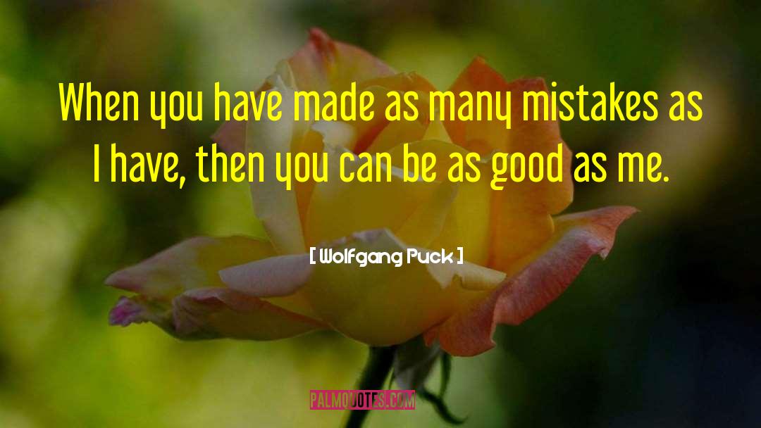 Wolfgang Puck Quotes: When you have made as