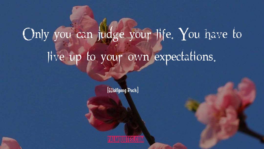 Wolfgang Puck Quotes: Only you can judge your